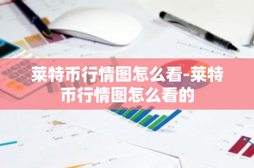 莱特币行情图怎么看-莱特币行情图怎么看的-第1张图片-智财锋资讯网 莱特币行情图怎么看-莱特币行情图怎么看的-第1张图片-智财锋资讯网