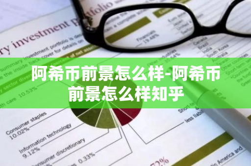 阿希币前景怎么样-阿希币前景怎么样知乎-第1张图片-智财锋资讯网