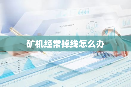 矿机经常掉线怎么办-第1张图片-智财锋资讯网