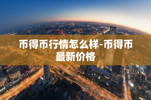 币得币行情怎么样-币得币最新价格