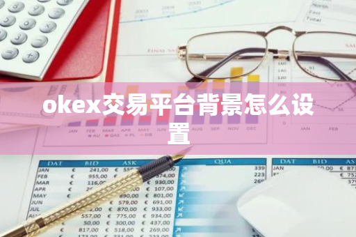 okex交易平台背景怎么设置