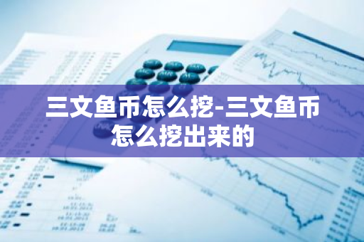 三文鱼币怎么挖-三文鱼币怎么挖出来的-第1张图片-智财锋资讯网 三文鱼币怎么挖-三文鱼币怎么挖出来的-第1张图片-智财锋资讯网