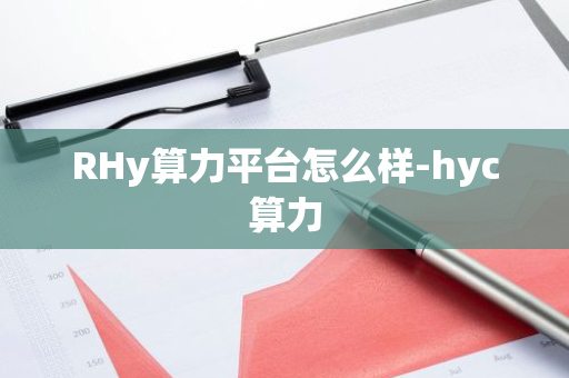 RHy算力平台怎么样-hyc算力-第1张图片-智财锋资讯网 RHy算力平台怎么样-hyc算力-第1张图片-智财锋资讯网