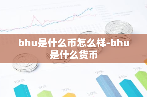 bhu是什么币怎么样-bhu是什么货币-第1张图片-智财锋资讯网