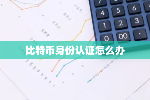 比特币身份认证怎么办-第1张图片-智财锋资讯网 比特币身份认证怎么办-第1张图片-智财锋资讯网