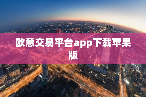 欧意交易平台app下载苹果版-第1张图片-智财锋资讯网