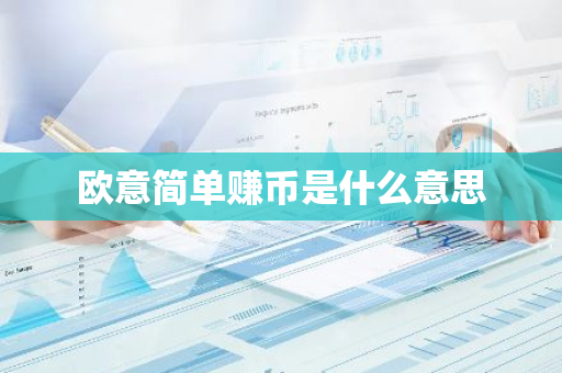 欧意简单赚币是什么意思-第1张图片-智财锋资讯网 欧意简单赚币是什么意思-第1张图片-智财锋资讯网