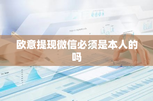 欧意提现微信必须是本人的吗