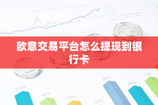 欧意交易平台怎么提现到银行卡-第1张图片-智财锋资讯网