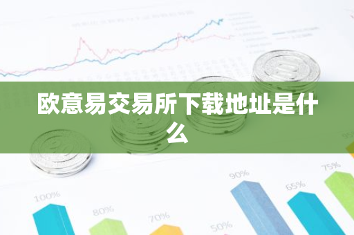 欧意易交易所下载地址是什么