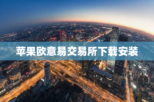 苹果欧意易交易所下载安装