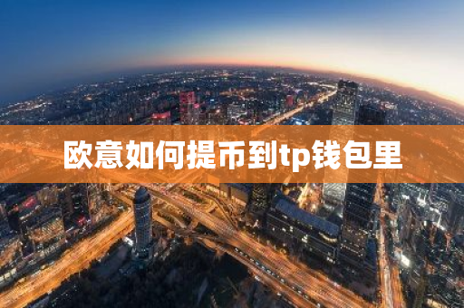 欧意如何提币到tp钱包里-第1张图片-智财锋资讯网