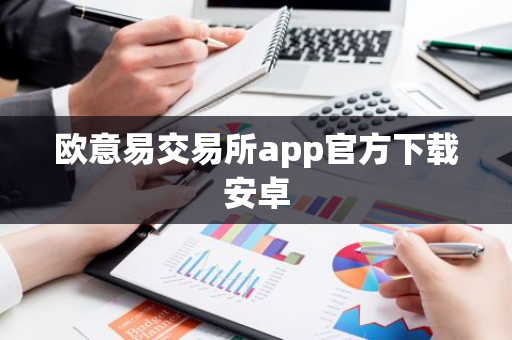 欧意易交易所app官方下载安卓-第1张图片-智财锋资讯网