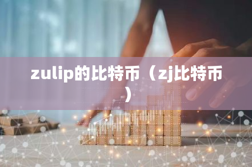zulip的比特币(zj比特币)-第1张图片-智财锋资讯网 zulip的比特币(zj比特币)-第1张图片-智财锋资讯网
