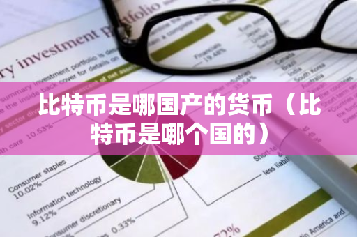 比特币是哪国产的货币（比特币是哪个国的）-第1张图片-智财锋资讯网