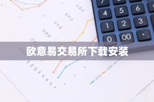 欧意易交易所下载安装