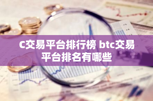 C交易平台排行榜 btc交易平台排名有哪些-第1张图片-智财锋资讯网