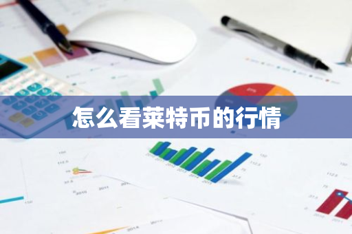 怎么看莱特币的行情