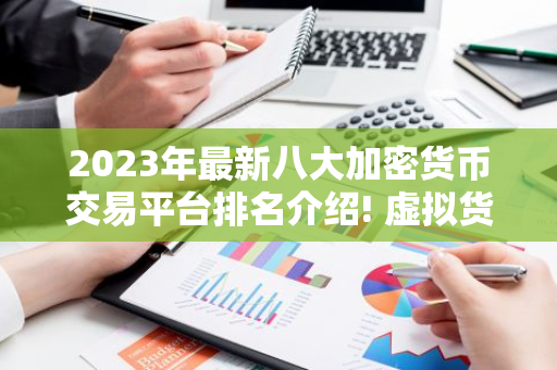 2023年最新八大加密货币交易平台排名介绍! 虚拟货币交易平台排行榜前八名-第1张图片-智财锋资讯网 2023年最新八大加密货币交易平台排名介绍! 虚拟货币交易平台排行榜前八名-第1张图片-智财锋资讯网