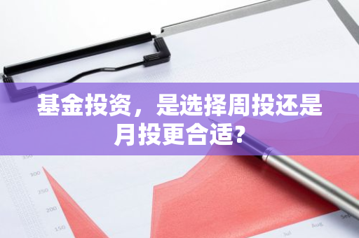 基金投资，是选择周投还是月投更合适？