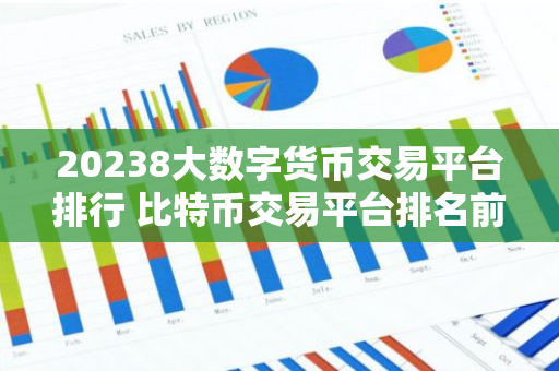 20238大数字货币交易平台排行 比特币交易平台排名前八名-第1张图片-智财锋资讯网 20238大数字货币交易平台排行 比特币交易平台排名前八名-第1张图片-智财锋资讯网