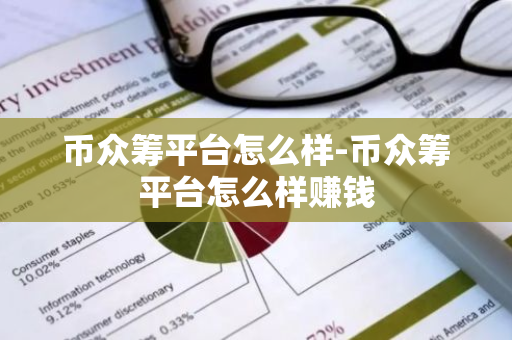 币众筹平台怎么样-币众筹平台怎么样赚钱-第1张图片-智财锋资讯网