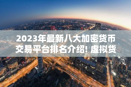 2023年最新八大加密货币交易平台排名介绍! 虚拟货币交易平台排行榜前八名-第1张图片-智财锋资讯网