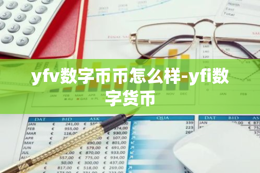 yfv数字币币怎么样-yfi数字货币-第1张图片-智财锋资讯网 yfv数字币币怎么样-yfi数字货币-第1张图片-智财锋资讯网