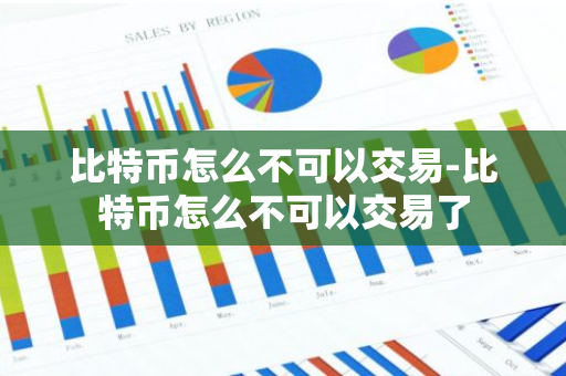 比特币怎么不可以交易-比特币怎么不可以交易了-第1张图片-智财锋资讯网