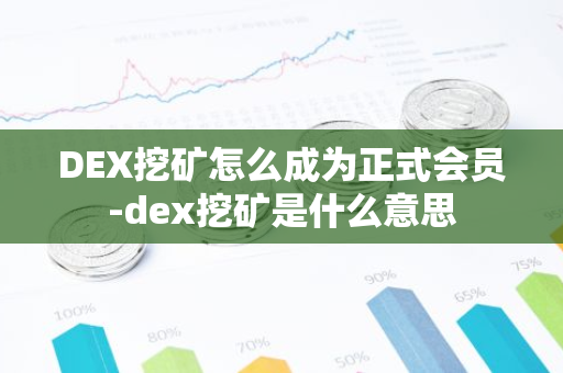 DEX挖矿怎么成为正式会员-dex挖矿是什么意思-第1张图片-智财锋资讯网
