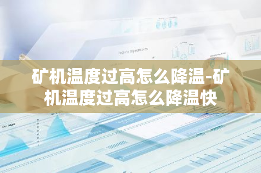 矿机温度过高怎么降温-矿机温度过高怎么降温快-第1张图片-智财锋资讯网