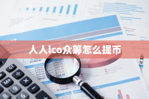 人人ico众筹怎么提币-第1张图片-智财锋资讯网