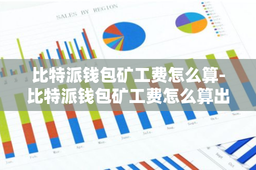 比特派钱包矿工费怎么算-比特派钱包矿工费怎么算出来的-第1张图片-智财锋资讯网
