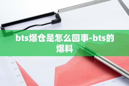 bts爆仓是怎么回事-bts的爆料