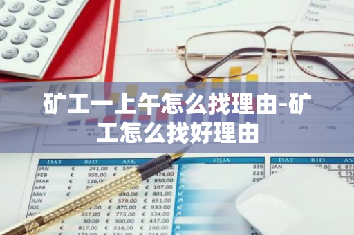 矿工一上午怎么找理由-矿工怎么找好理由
