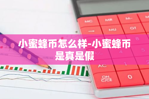小蜜蜂币怎么样-小蜜蜂币是真是假-第1张图片-智财锋资讯网