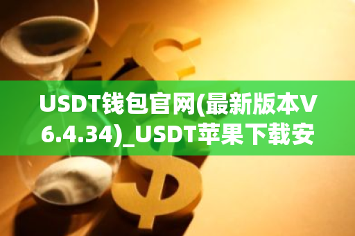 USDT钱包官网(最新版本V6.4.34)_USDT苹果下载安装