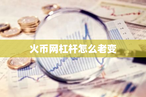 火币网杠杆怎么老变