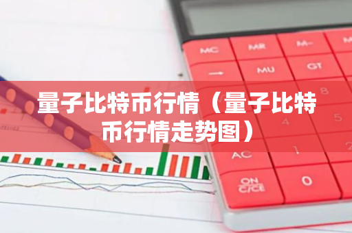 量子比特币行情（量子比特币行情走势图）-第1张图片-智财锋资讯网