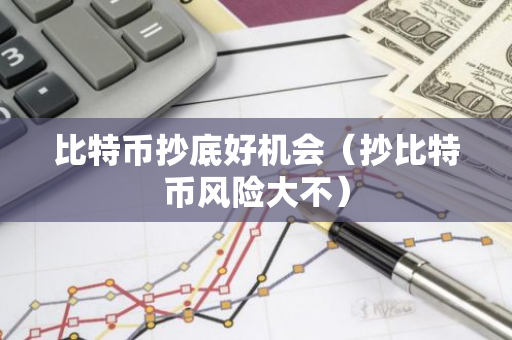 比特币抄底好机会(抄比特币风险大不)-第1张图片-智财锋资讯网 比特币抄底好机会(抄比特币风险大不)-第1张图片-智财锋资讯网
