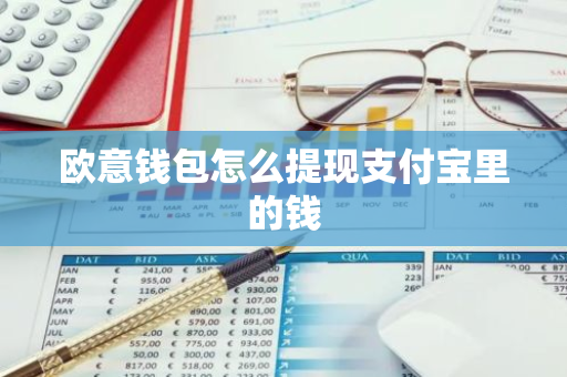 欧意钱包怎么提现支付宝里的钱
