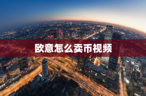 欧意怎么卖币视频