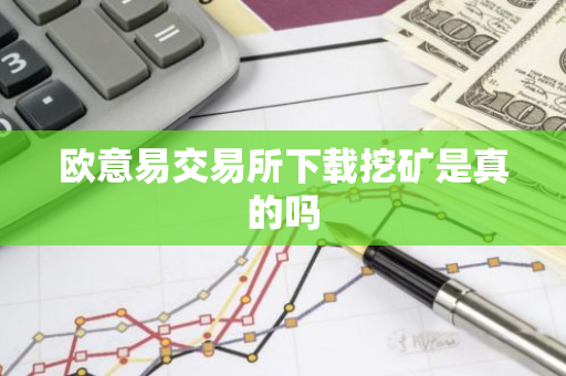 欧意易交易所下载挖矿是真的吗-第1张图片-智财锋资讯网