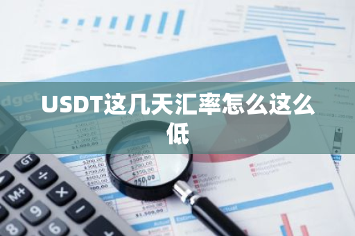 USDT这几天汇率怎么这么低-第1张图片-智财锋资讯网