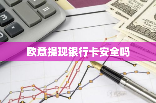 欧意提现银行卡安全吗