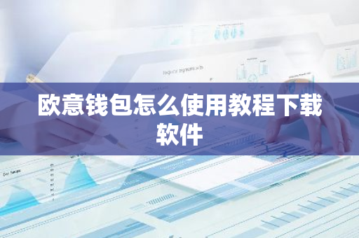 欧意钱包怎么使用教程下载软件