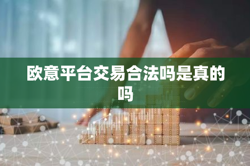 欧意平台交易合法吗是真的吗