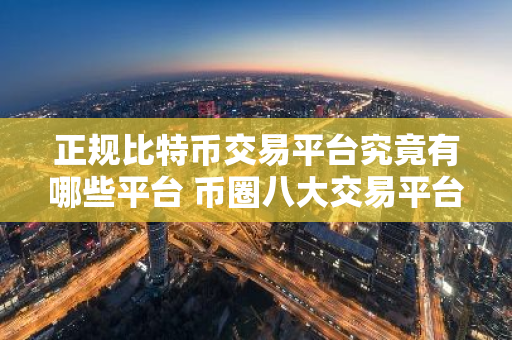 正规比特币交易平台究竟有哪些平台 币圈八大交易平台排行榜-第1张图片-智财锋资讯网 正规比特币交易平台究竟有哪些平台 币圈八大交易平台排行榜-第1张图片-智财锋资讯网