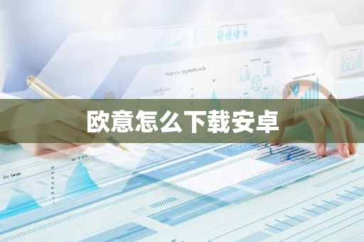 欧意怎么下载安卓-第1张图片-智财锋资讯网 欧意怎么下载安卓-第1张图片-智财锋资讯网