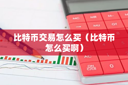 比特币交易怎么买（比特币怎么买啊）-第1张图片-智财锋资讯网